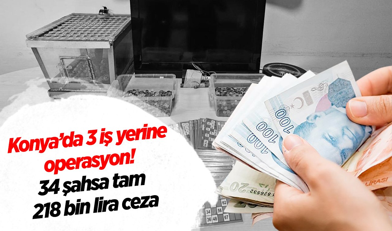 Konya’da 3 iş yerine operasyon! 34 şahsa tam 218 bin lira ceza