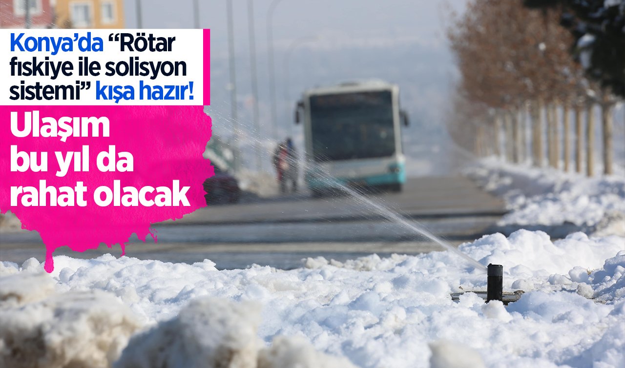 Konya’da “Rötar fıskiye ile solisyon sistemi’’ kışa hazır! Ulaşım bu yıl da rahat olacak