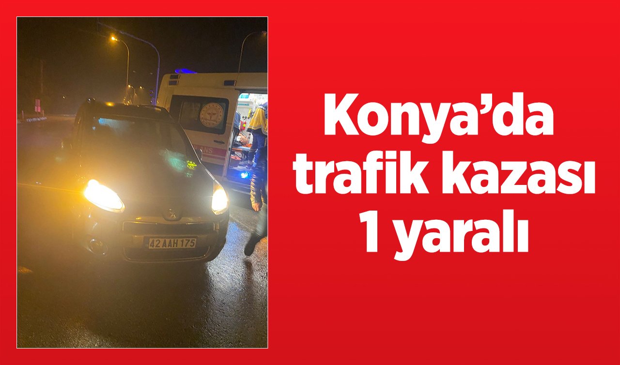 Konya’da trafik kazası: 1 yaralı