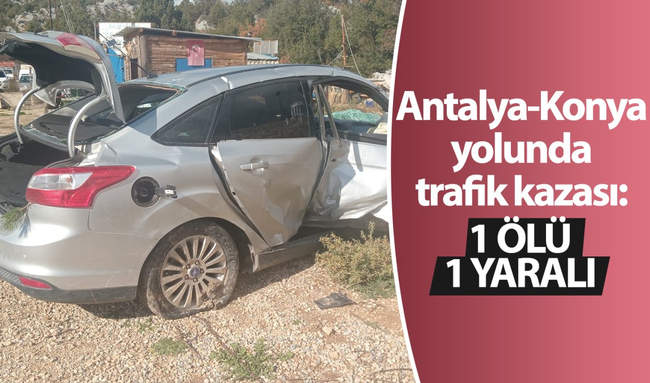 Antalya-Konya yolunda trafik kazası: 1 ölü 1 yaralı