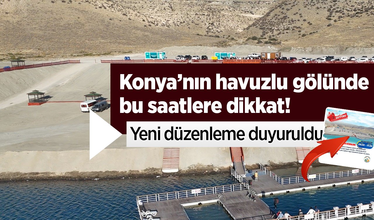 Konya’nın havuzlu gölünde bu saatlere dikkat! Yeni düzenleme duyuruldu 