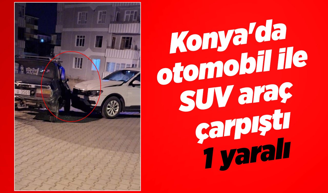 Konya’da otomobil ile SUV araç çarpıştı: 1 yaralı