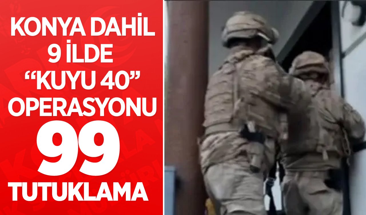 Konya dahil 9 ilde suç örgütlerine yönelik “Kuyu-40’’ operasyonlarında 99 şüpheli tutuklandı