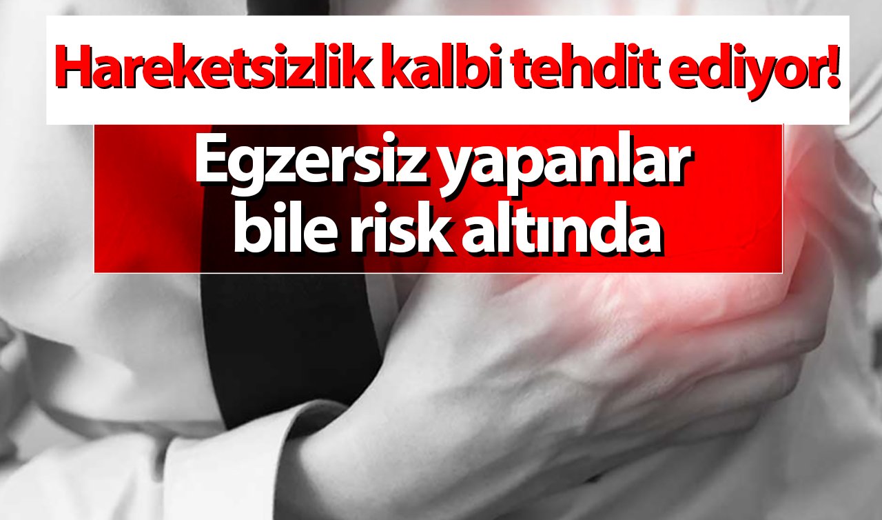  Hareketsizlik kalbi tehdit ediyor! Egzersiz yapanlar bile risk altında