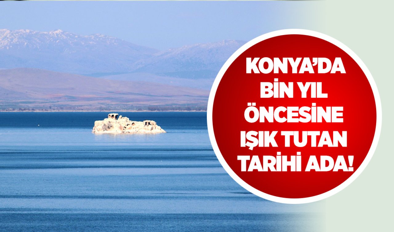 Konya’da bin yıl öncesine ışık tutan tarihi ada!