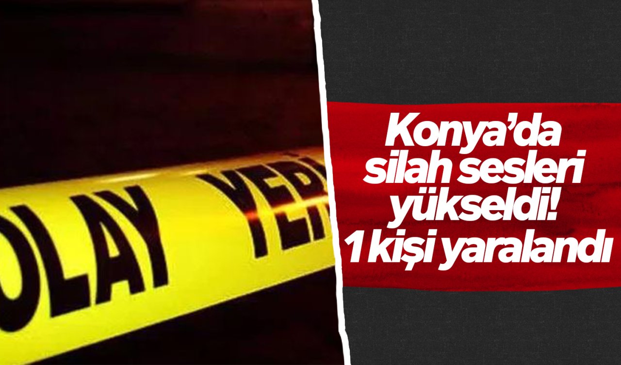 Konya’da silah sesleri yükseldi! 1 kişi yaralandı