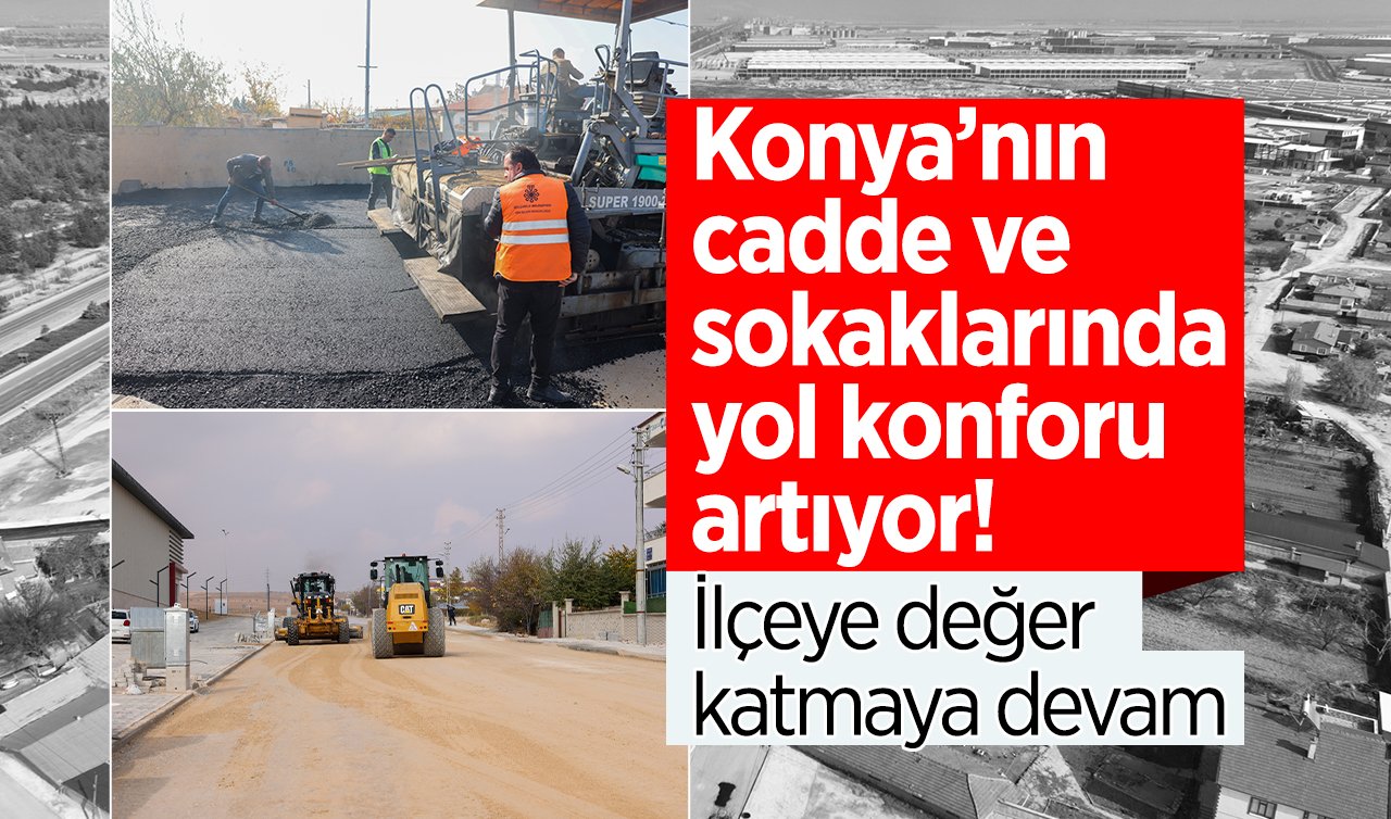 Konya’nın cadde ve sokaklarında yol konforu artıyor! İlçeye değer katmaya devam