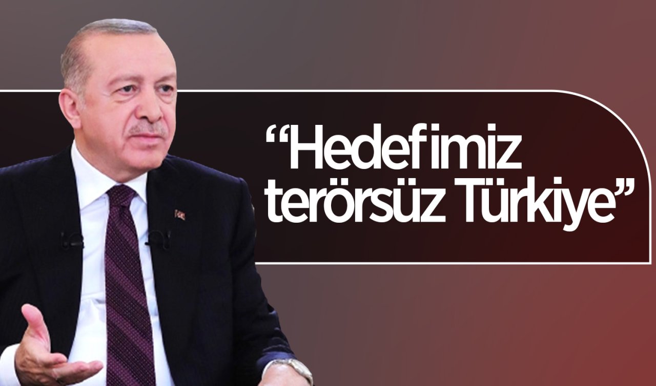 Cumhurbaşkanı Erdoğan: Hedefimiz terörsüz Türkiye