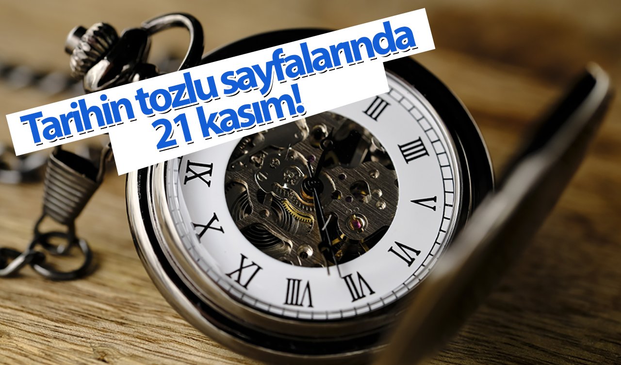 Tarihin tozlu sayfalarında 21 kasım! Tarihte bugün neler yaşandı?