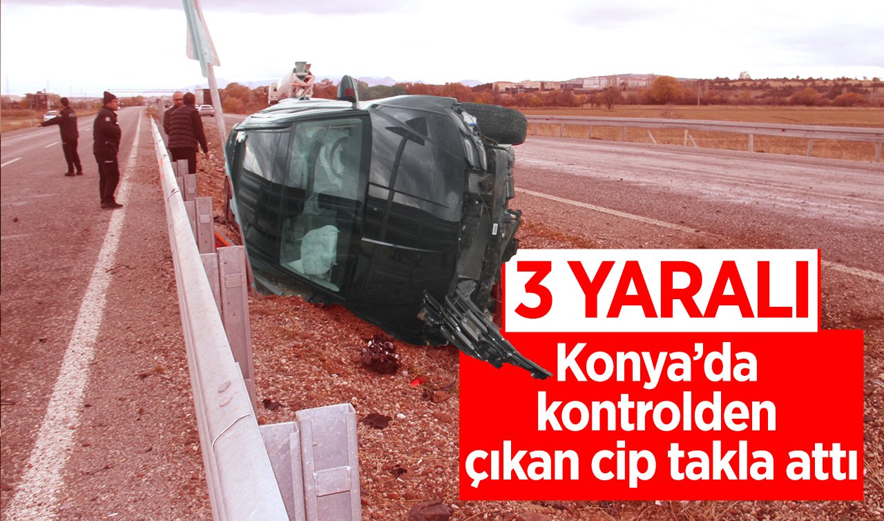 Konya’da kontrolden çıkan cip takla attı: 3 yaralı