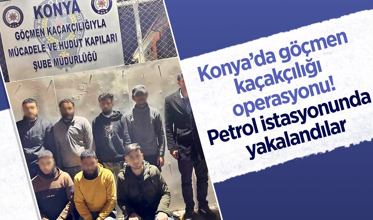 Konya’da göçmen kaçakçılığı operasyonu! Petrol istasyonunda yakalandılar:  32.233 ₺ para cezası uygulandı!