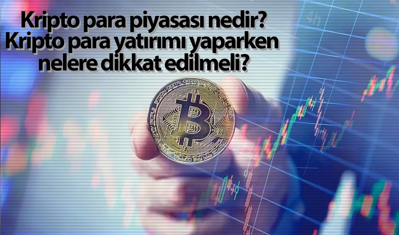 Kripto para piyasası nedir ve nasıl çalışır? Kripto para yatırımı yaparken nelere dikkat edilmeli?