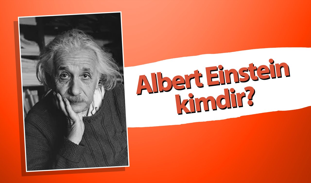 Albert Einstein kimdir? 