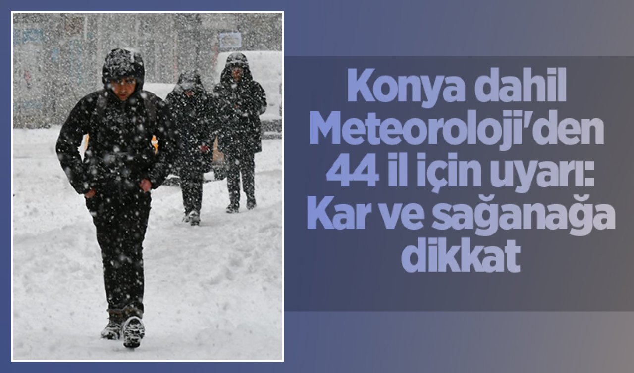 Konya dahil Meteoroloji’den 44 il için uyarı: Kar ve sağanağa dikkat