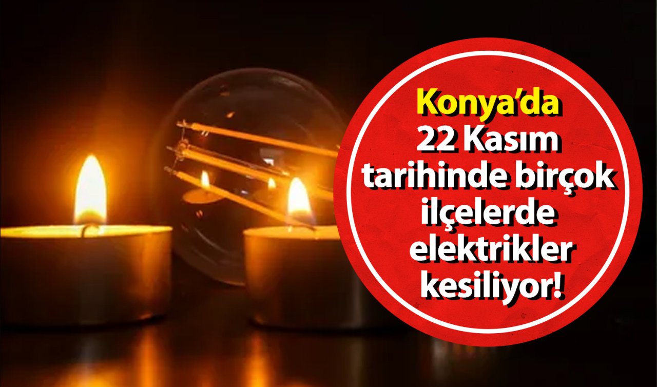 MEDAŞ DUYURUYOR | Konya’da 22 Kasım tarihinde birçok ilçelerde elektrikler kesiliyor! Hazırlıklı olun