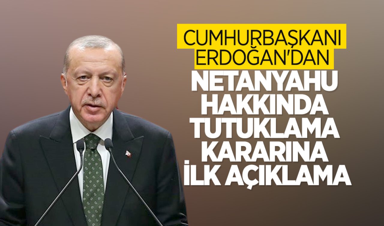 Cumhurbaşkanı Erdoğan’dan Netanyahu hakkında tutuklama kararına ilk açıklama