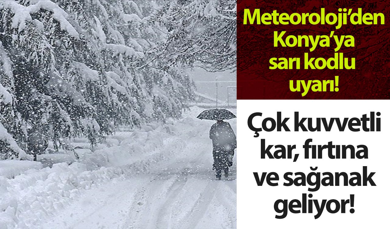 Meteoroloji’den Konya’ya sarı kodlu uyarı! Çok kuvvetli kar, fırtına ve sağanak geliyor!