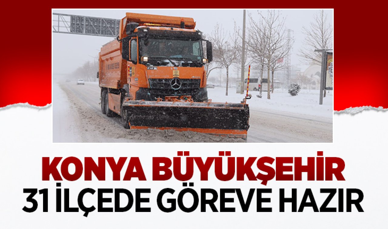 Konya Büyükşehir 31 ilçede göreve hazır! 