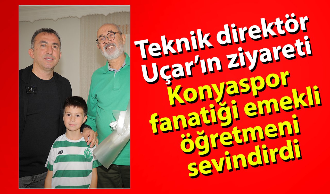 Teknik direktör Uçar’ın ziyareti Konyaspor fanatiği emekli öğretmeni sevindirdi