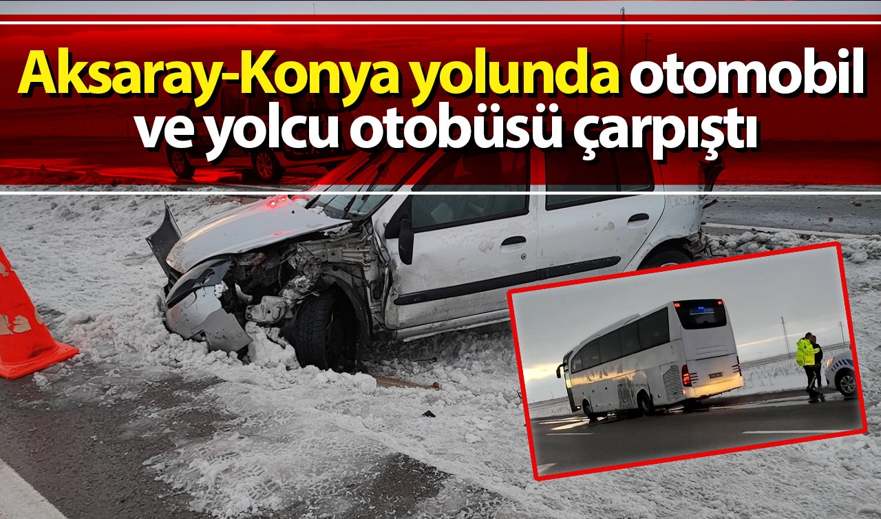 Aksaray-Konya yolunda otomobil ve yolcu otobüsü çarpıştı: 1 yaralı