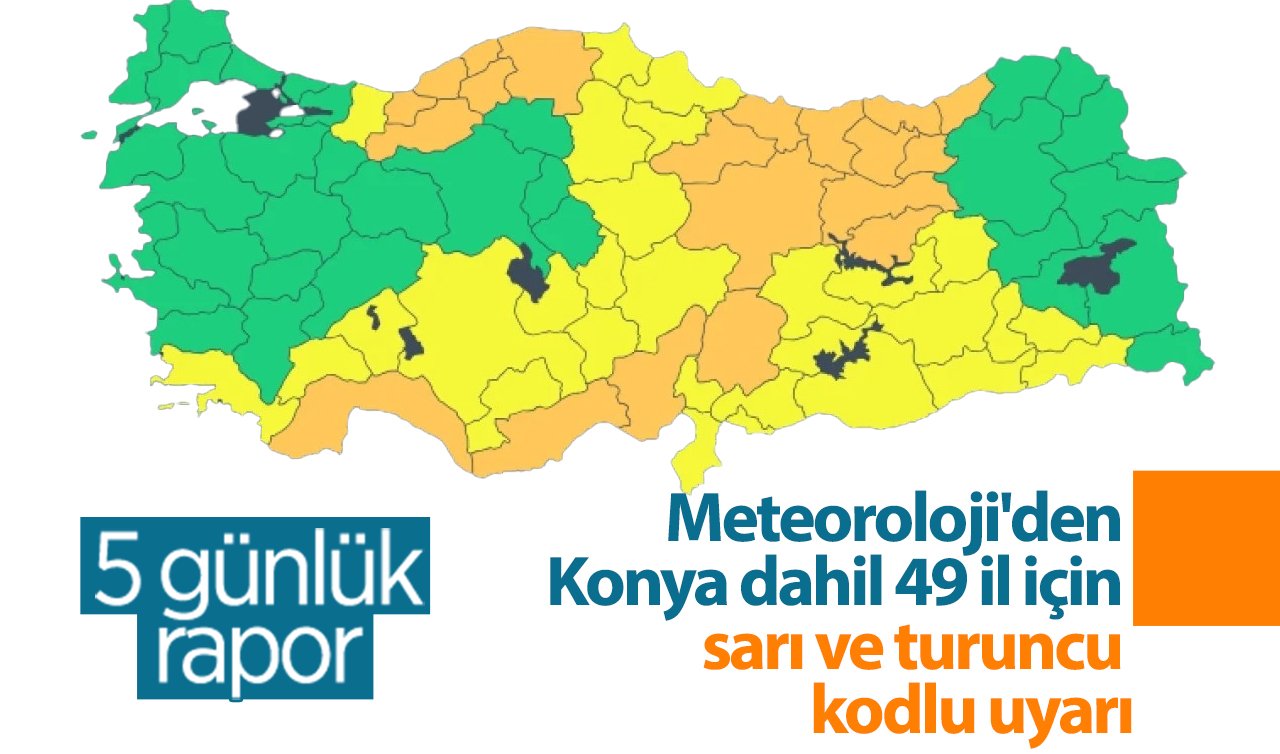 Meteoroloji’den Konya dahil 49 il için sarı ve turuncu kodlu uyarı