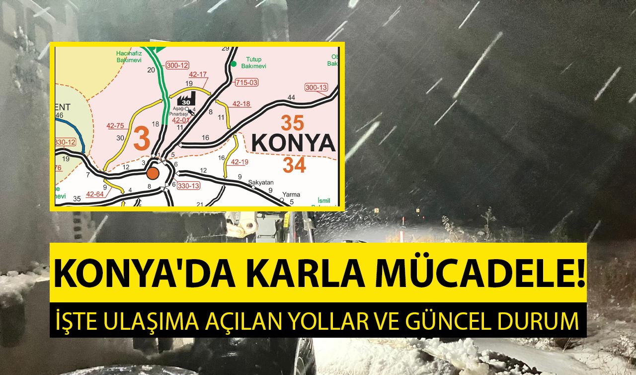 Konya’da karla mücadele! Ulaşıma açılan yollar ve güncel durum  