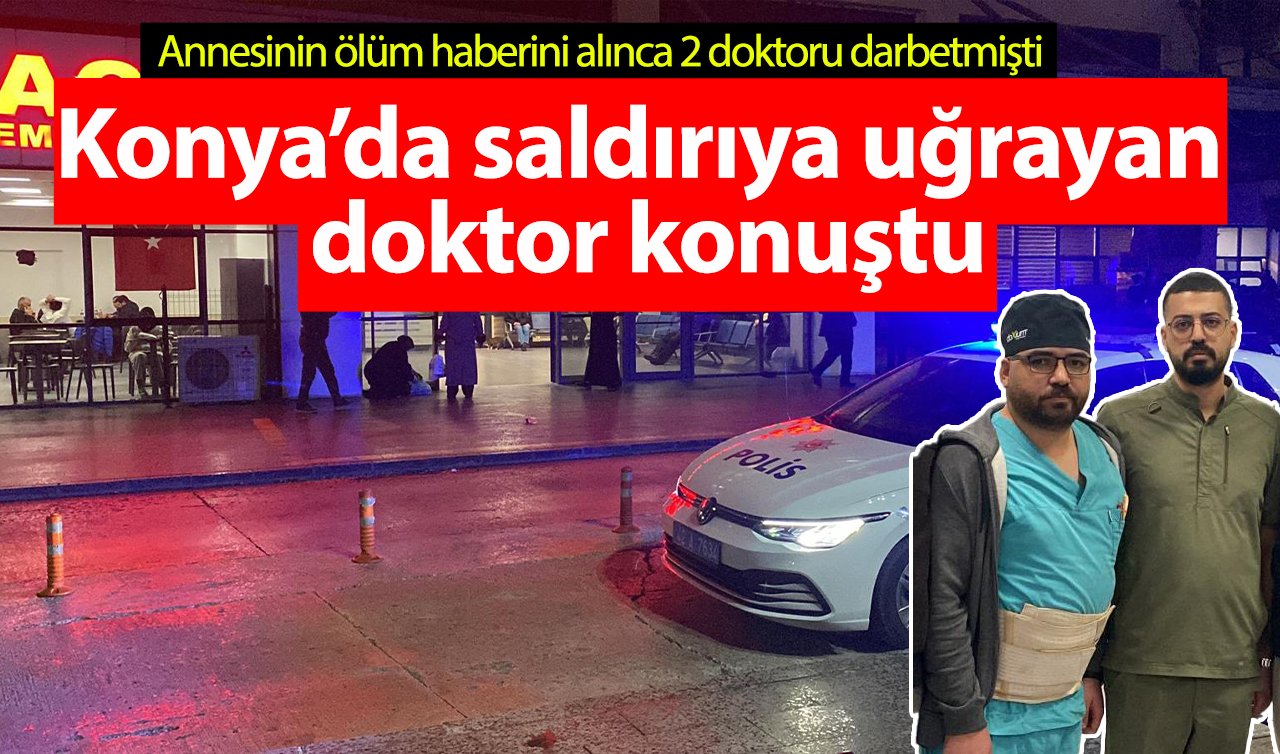 Konya’da saldırıya uğrayan doktor konuştu