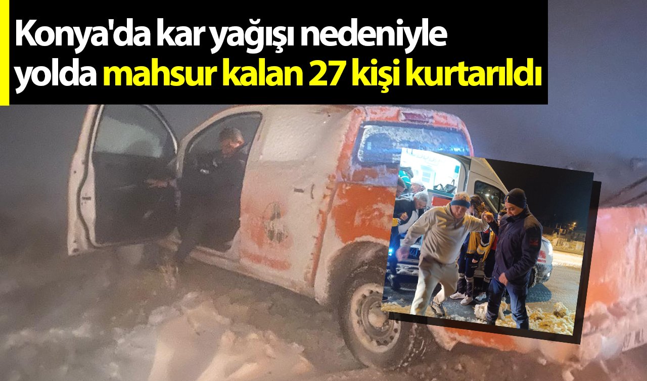 Konya’da kar yağışı nedeniyle yolda mahsur kalan 27 kişi kurtarıldı