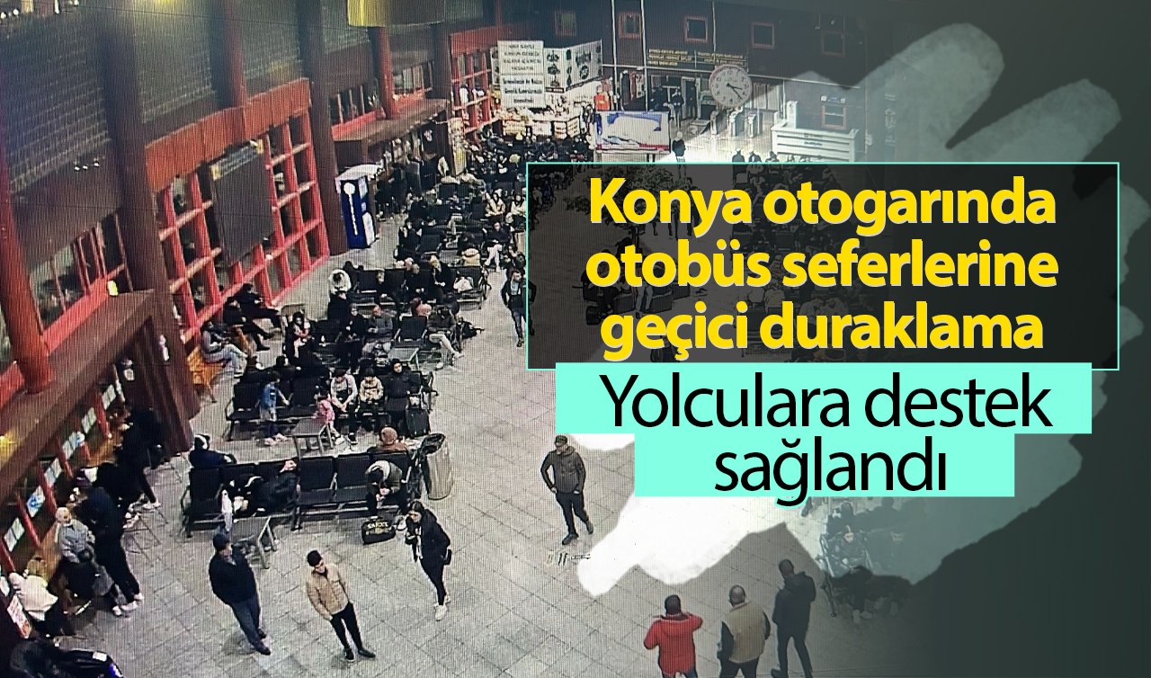 Konya otogarında otobüs seferlerine geçici duraklama: Yolculara destek sağlandı