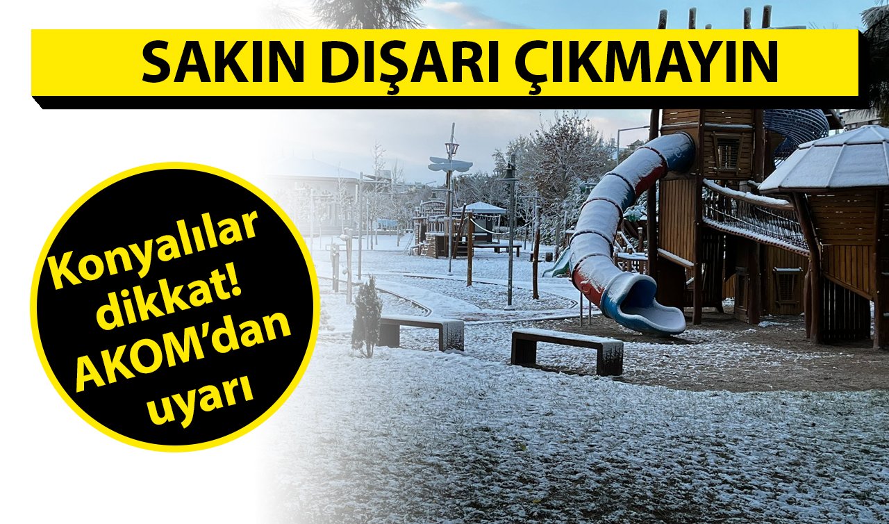  Konyalılar dikkat! AKOM’dan uyarı: “Sakın dışarı çıkmayın’’