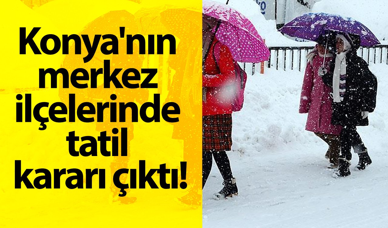 Konya’nın merkez ilçelerinde tatil kararı çıktı!