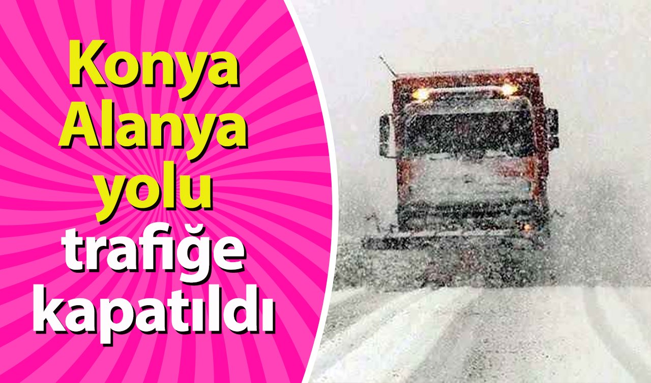 Konya Alanya yolu trafiğe kapatıldı!