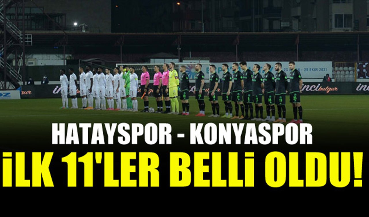 Konyaspor - Hatayspor ilk 11’ler belli oldu