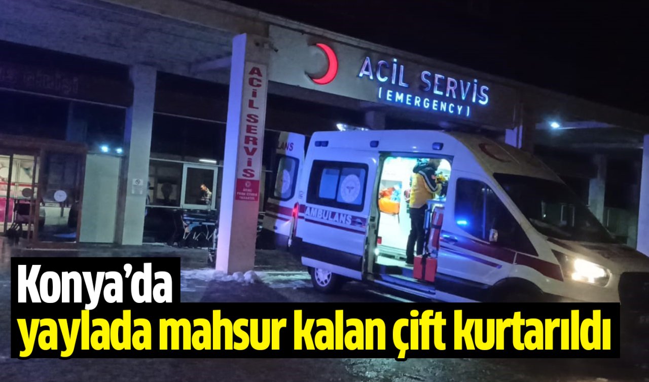 Konya’da yaylada mahsur kalan çift kurtarıldı