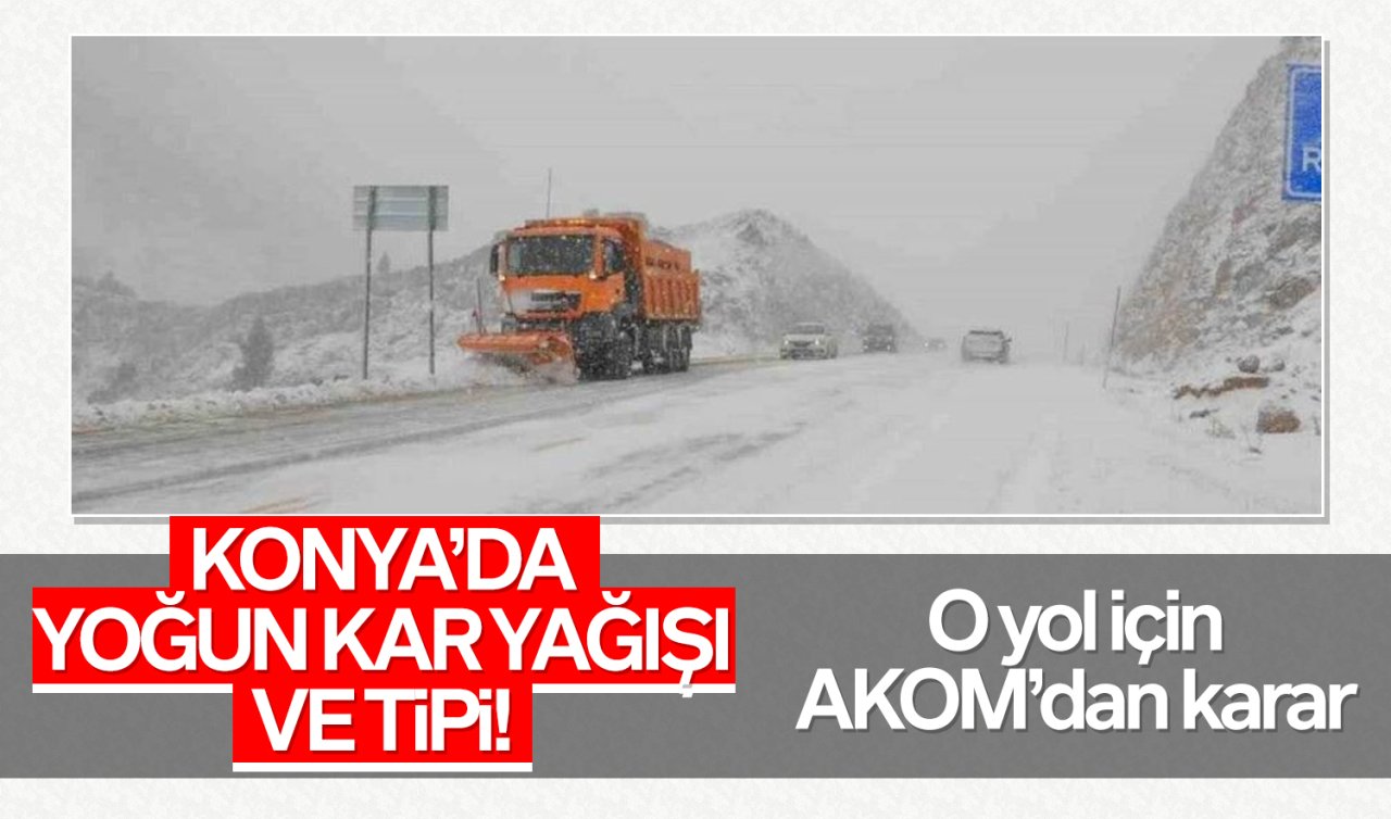 Konya’da yoğun kar yağışı ve tipi: O yol için AKOM’dan karar!