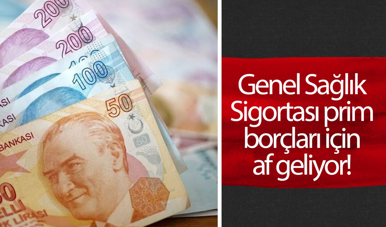  Genel Sağlık Sigortası prim borçları için af geliyor! 