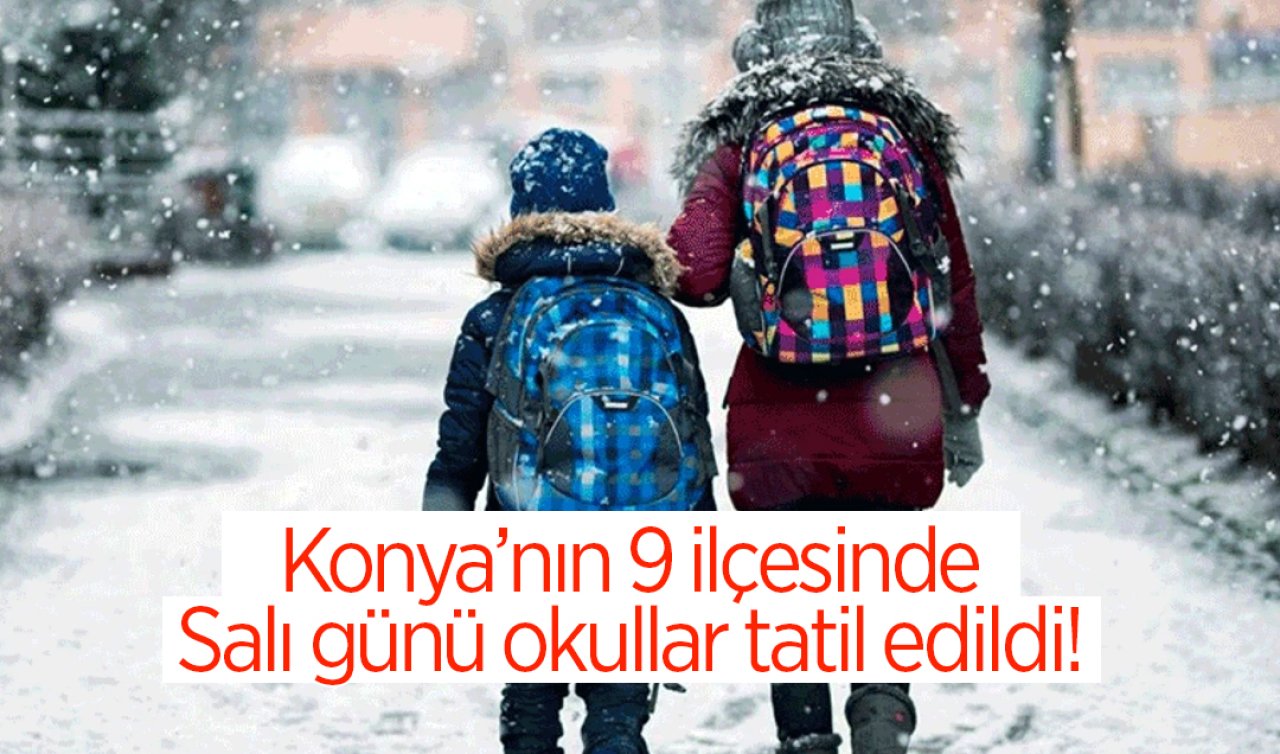  Konya’nın 9 ilçesinde Salı günü okullar tatil edildi!