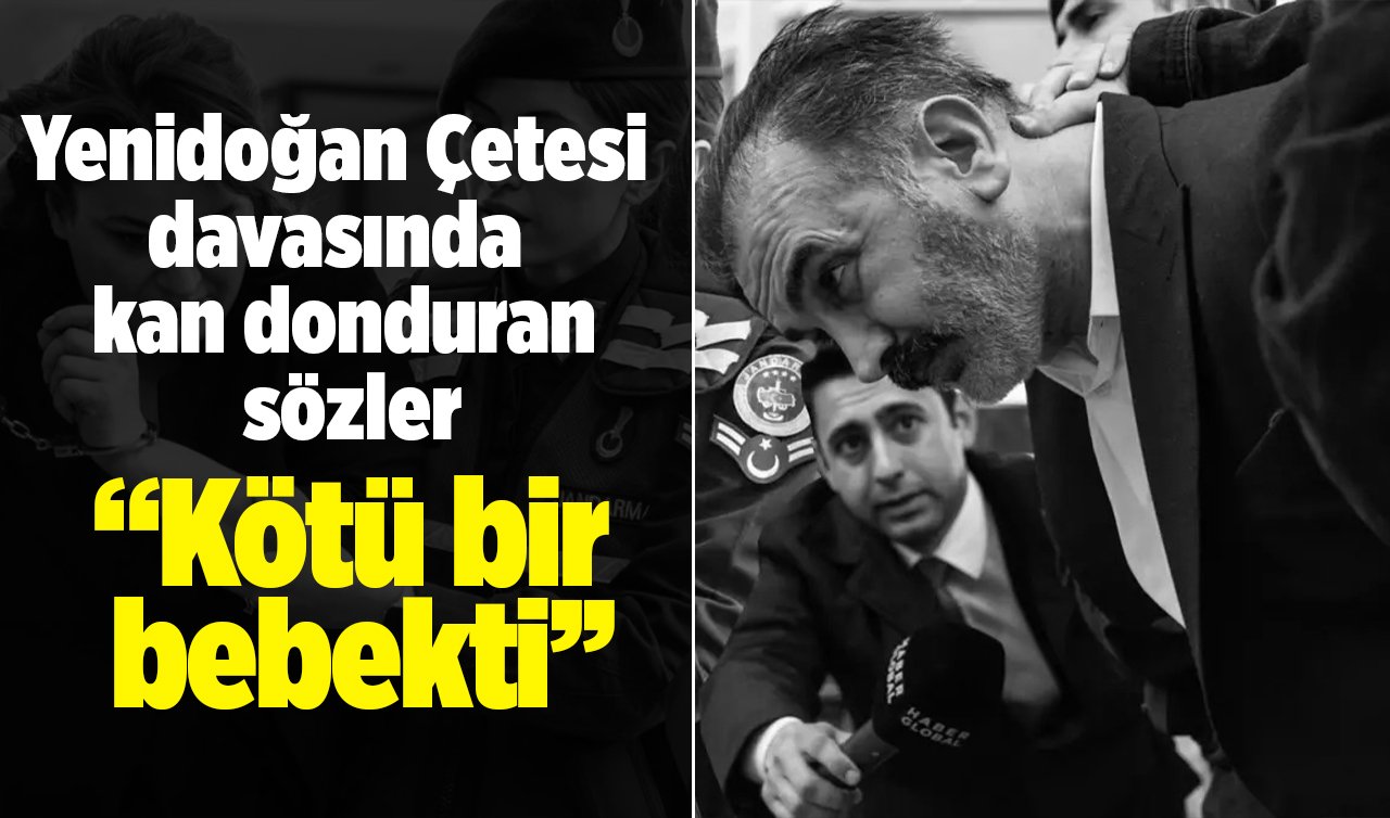 Yenidoğan Çetesi davasında kan donduran sözler: Kötü bir bebekti