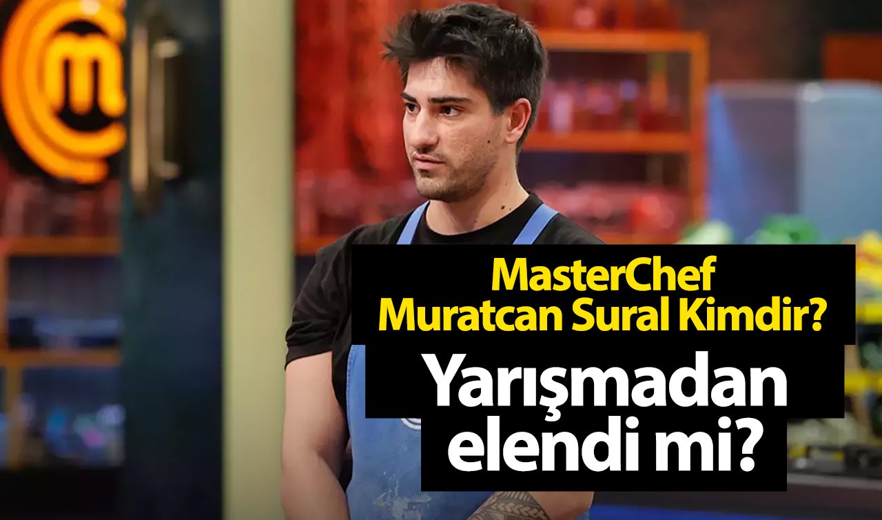  MasterChef Muratcan Sural elendi mi? MasterChef Muratcan Sural Kimdir? 