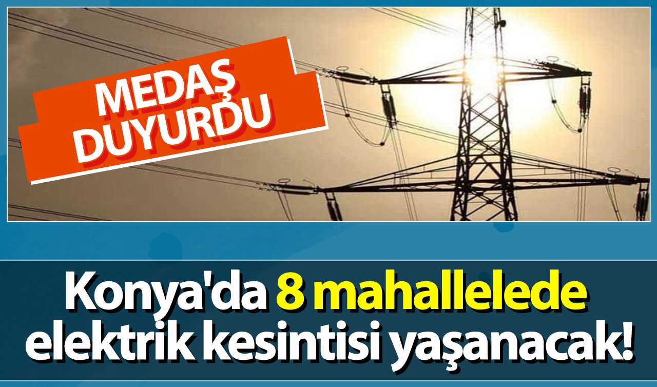 Son Dakika! MEDAŞ DUYURDU | Konya’da 8 mahallede elektrik kesintisi yaşanacak!