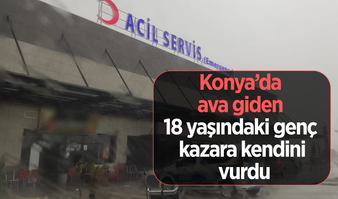 Konya’da ava giden 18 yaşındaki genç kazara kendini vurdu