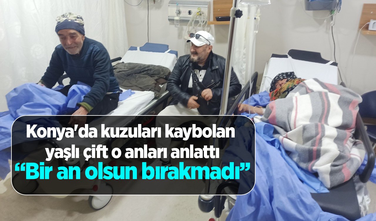 Konya’da kuzuları kaybolan yaşlı çift o anları anlattı