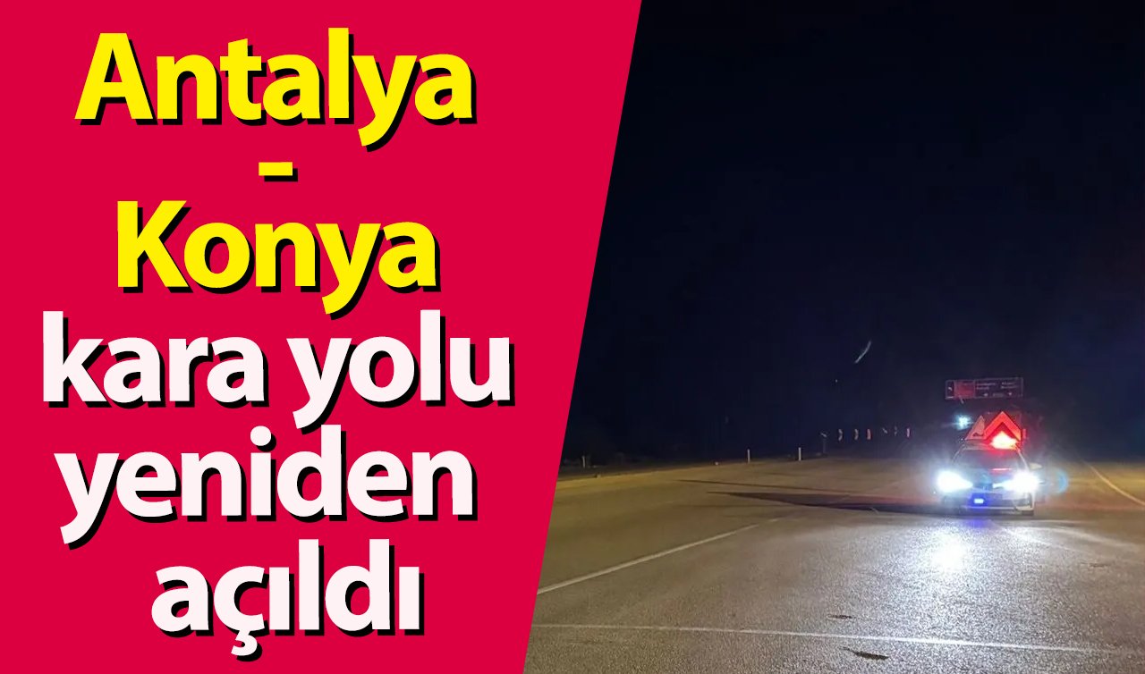 Antalya-Konya kara yolu yeniden ulaşıma açıldı