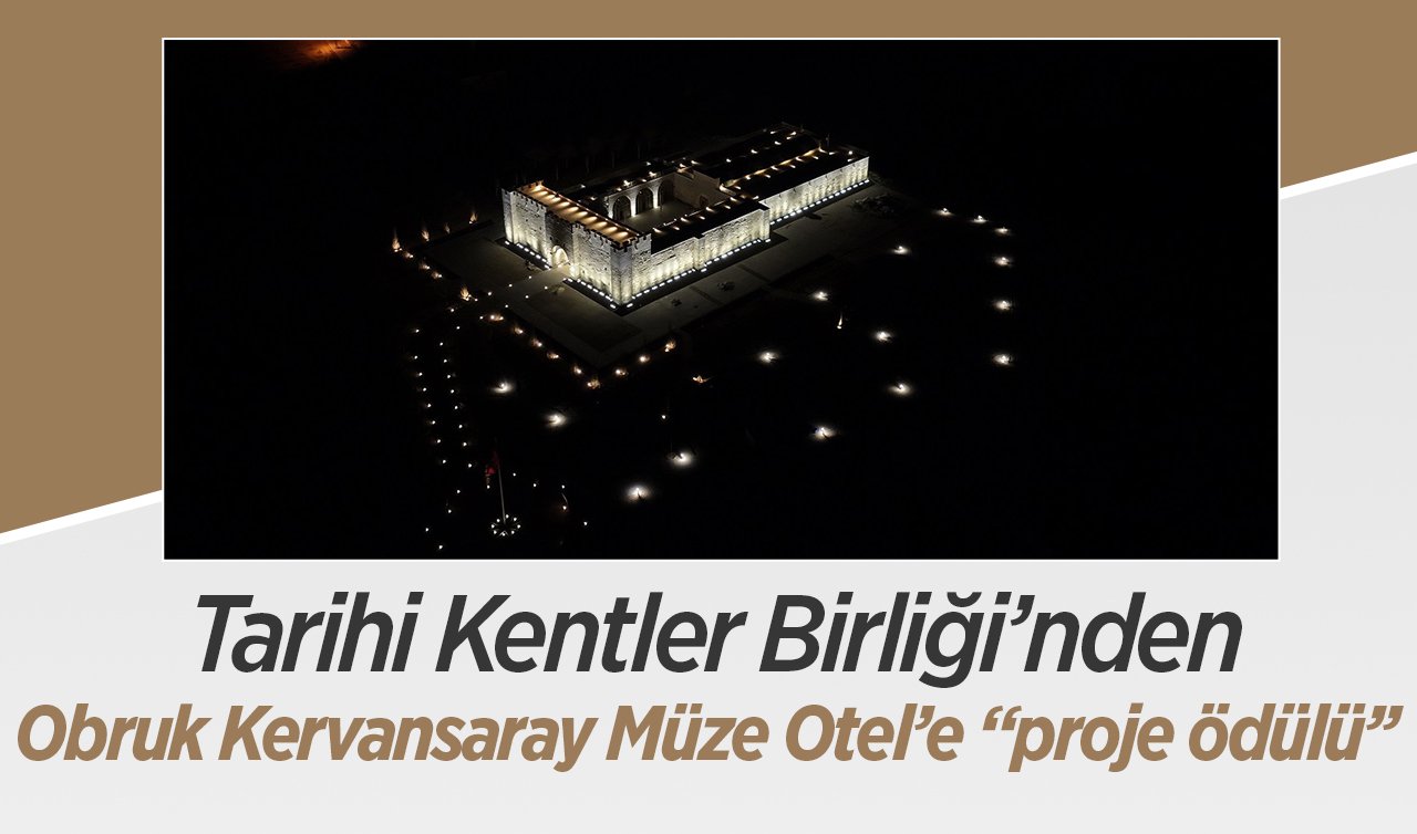 Tarihi Kentler Birliği’nden Obruk Kervansaray Müze Otel’e “proje ödülü’’