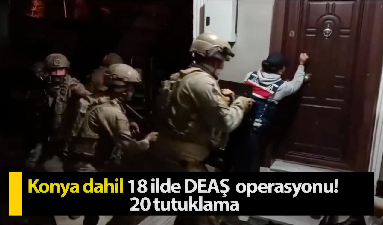 Konya dahil 18 ilde DEAŞ  operasyonu! 20 tutuklama