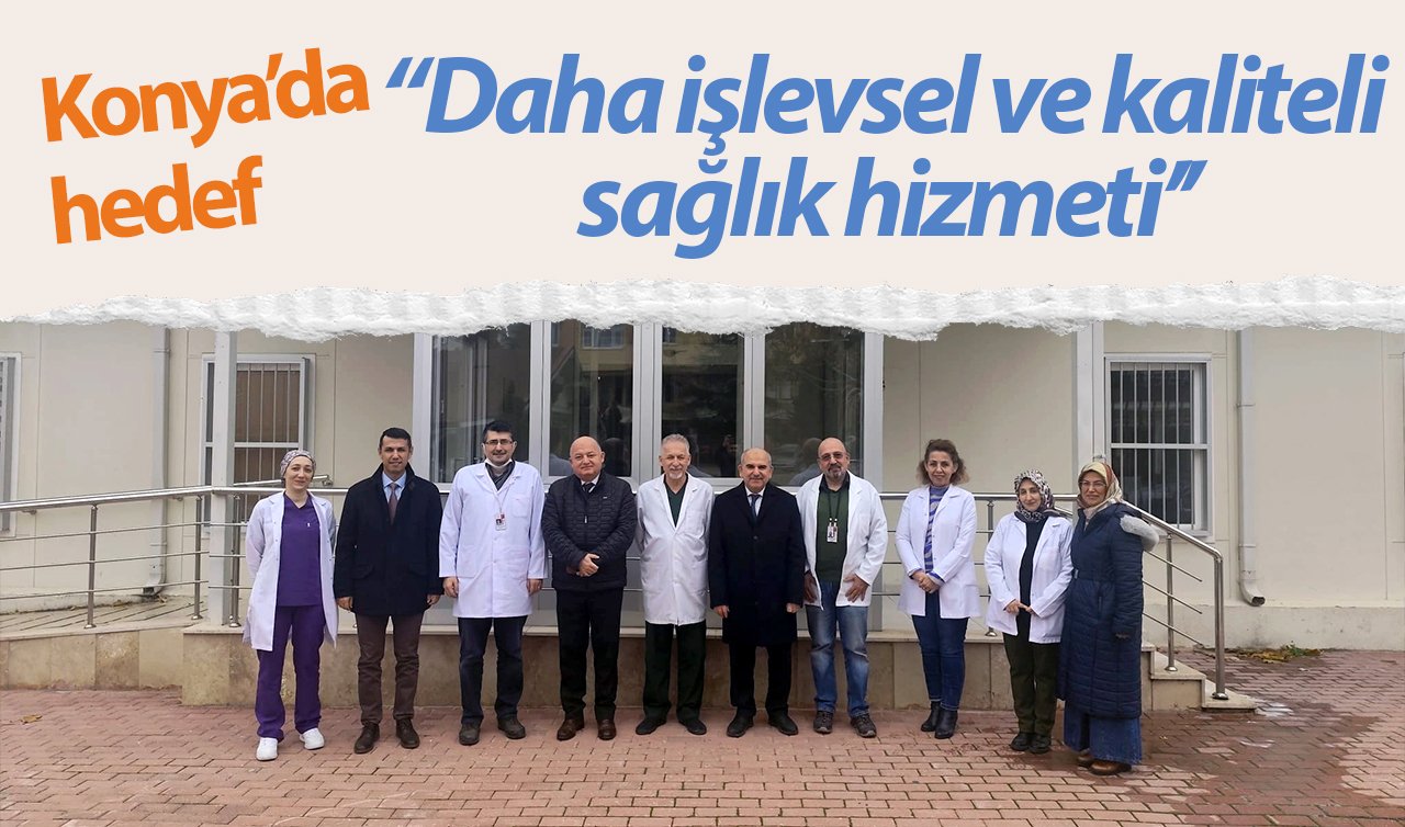  Konya’da hedef “Daha işlevsel ve kaliteli sağlık hizmeti’’