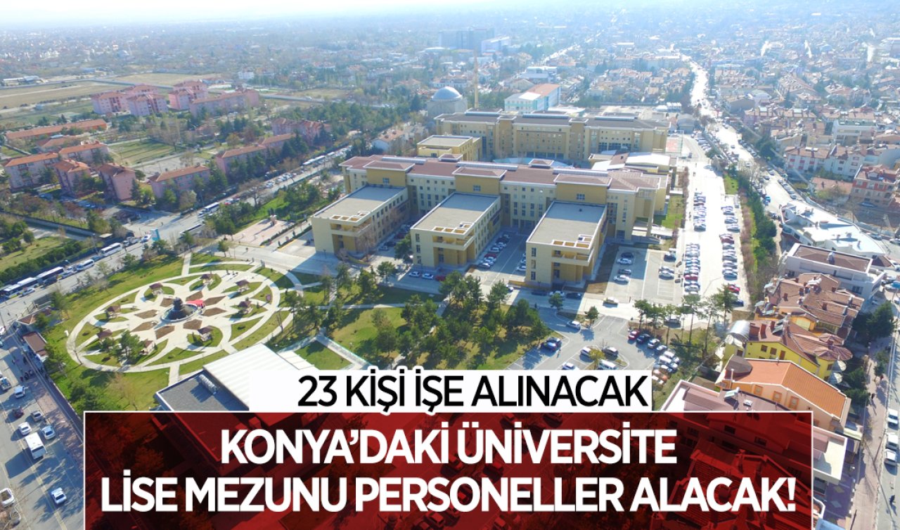 Konya’daki üniveriste lise mezunu personeller alacak! 23 kişiye iş imkanı 