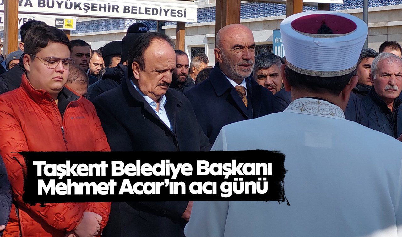 Taşkent Belediye Başkanı Mehmet Acar’ın acı günü