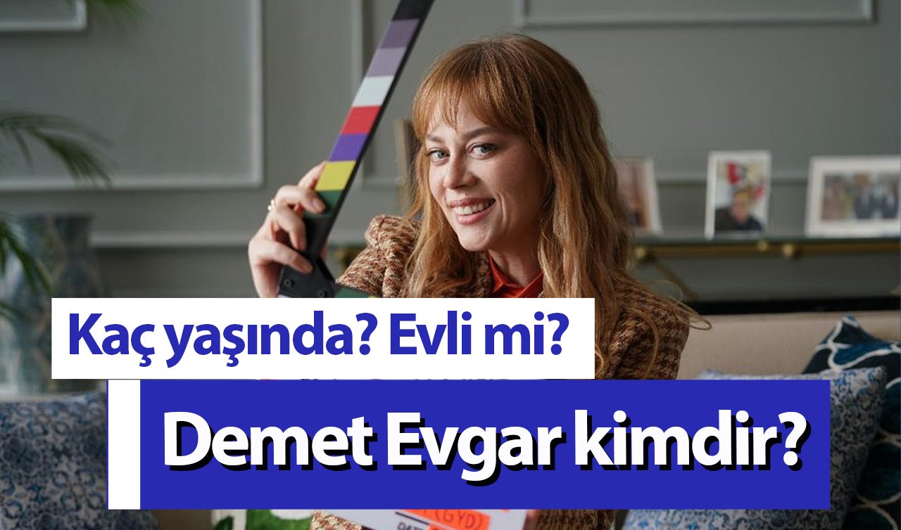 Demet Evgar kimdir? Kaç yaşında? Demet Evgar’ın eşi kim?