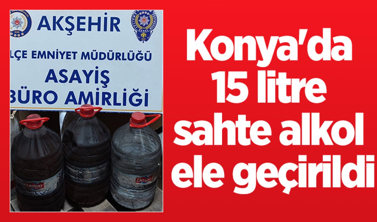 Konya’da 15 litre sahte alkol ele geçirildi